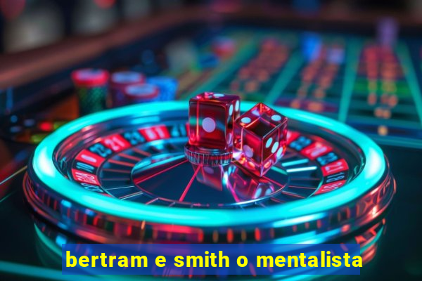 bertram e smith o mentalista